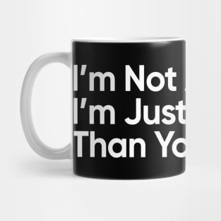 I’m Not Arrogant, I’m Just Better Than You. Mug